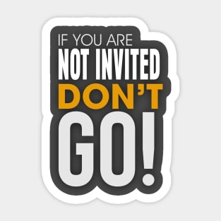 If you are Not invited Don't Go! Sticker